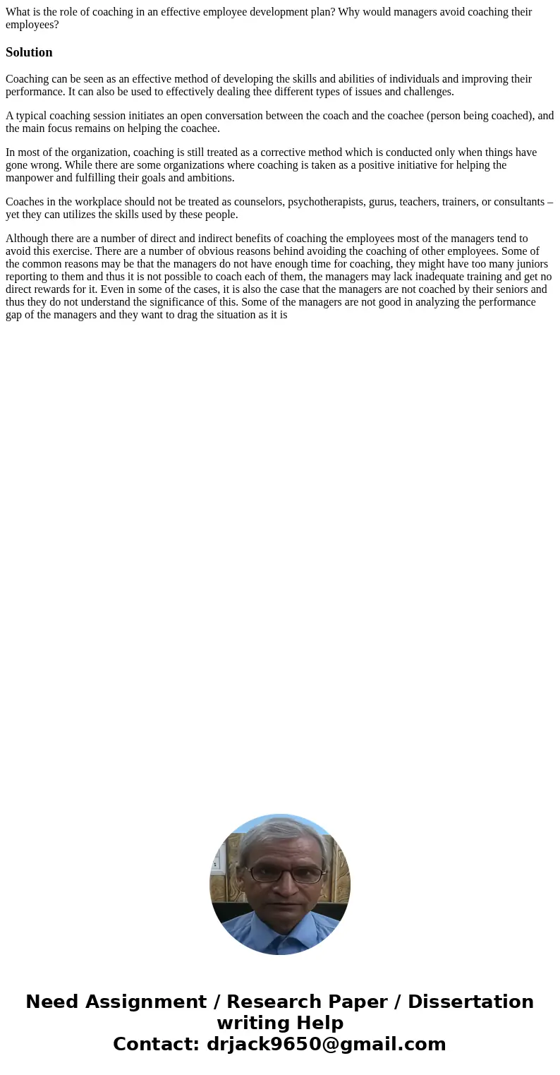 What is the role of coaching in an effective employee development plan? Why would managers avoid coaching their employees?SolutionCoaching can be seen as an eff What is the role of coaching in an effective employee development plan? Why would managers avoid coaching their employees?SolutionCoaching can be seen as an eff