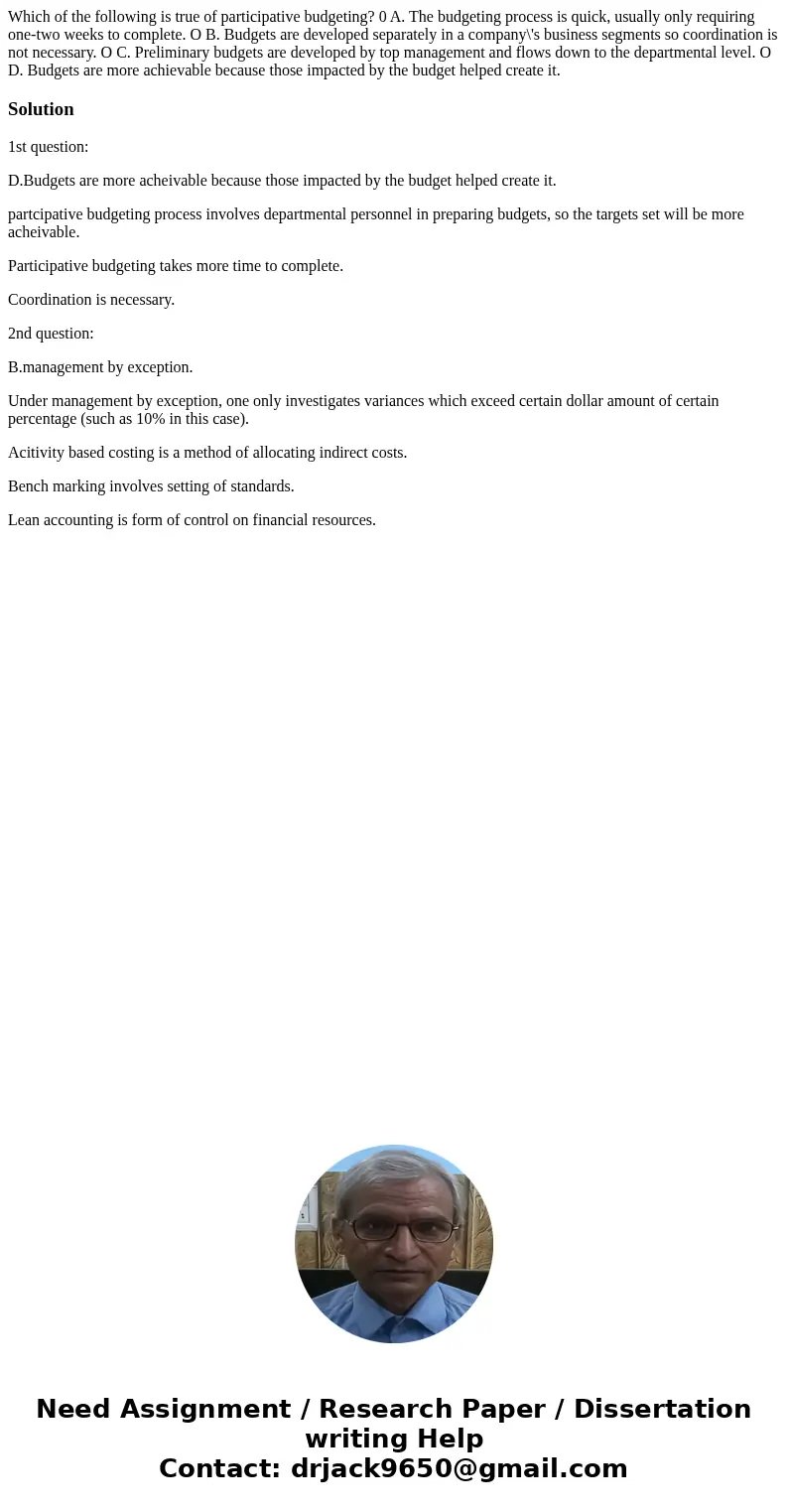  Which of the following is true of participative budgeting? 0 A. The budgeting process is quick, usually only requiring one-two weeks to complete. O B. Budgets 