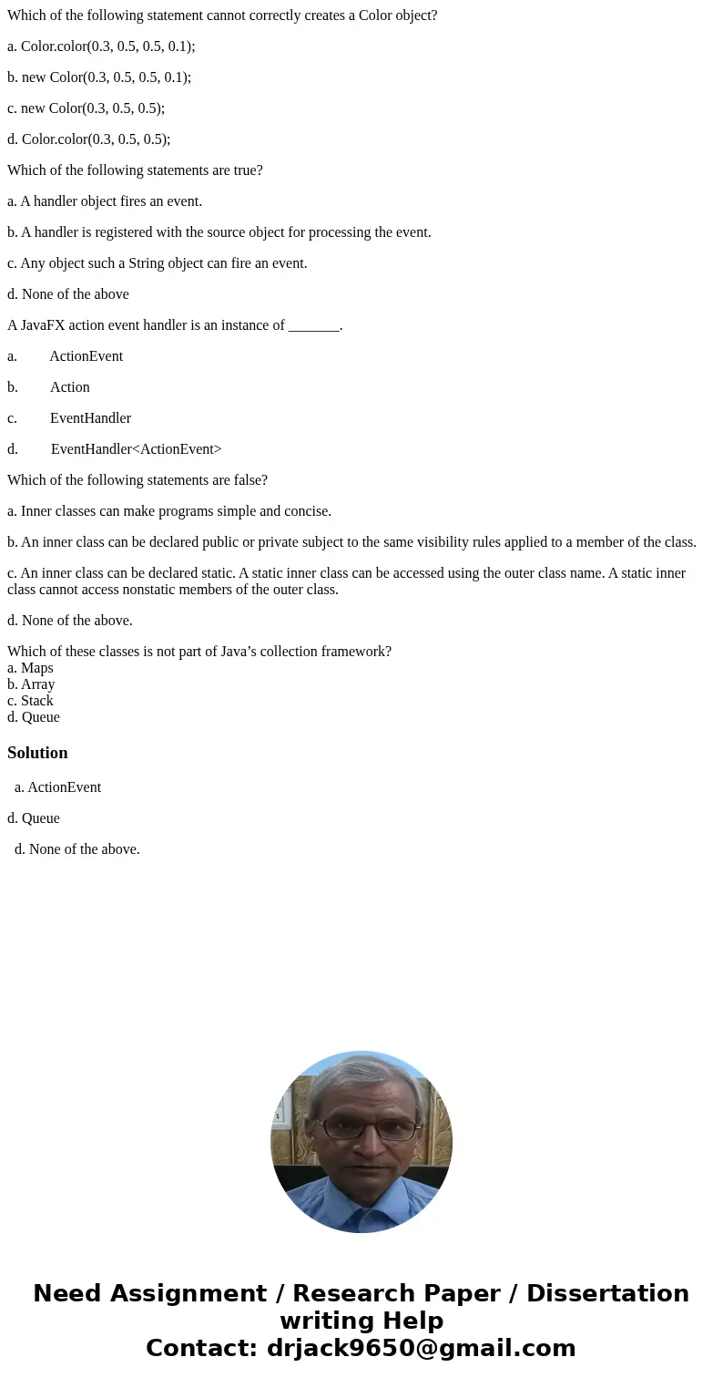 Which of the following statement cannot correctly creates a Color object? a. Color.color(0.3, 0.5, 0.5, 0.1); b. new Color(0.3, 0.5, 0.5, 0.1); c. new Color(0.3 Which of the following statement cannot correctly creates a Color object? a. Color.color(0.3, 0.5, 0.5, 0.1); b. new Color(0.3, 0.5, 0.5, 0.1); c. new Color(0.3