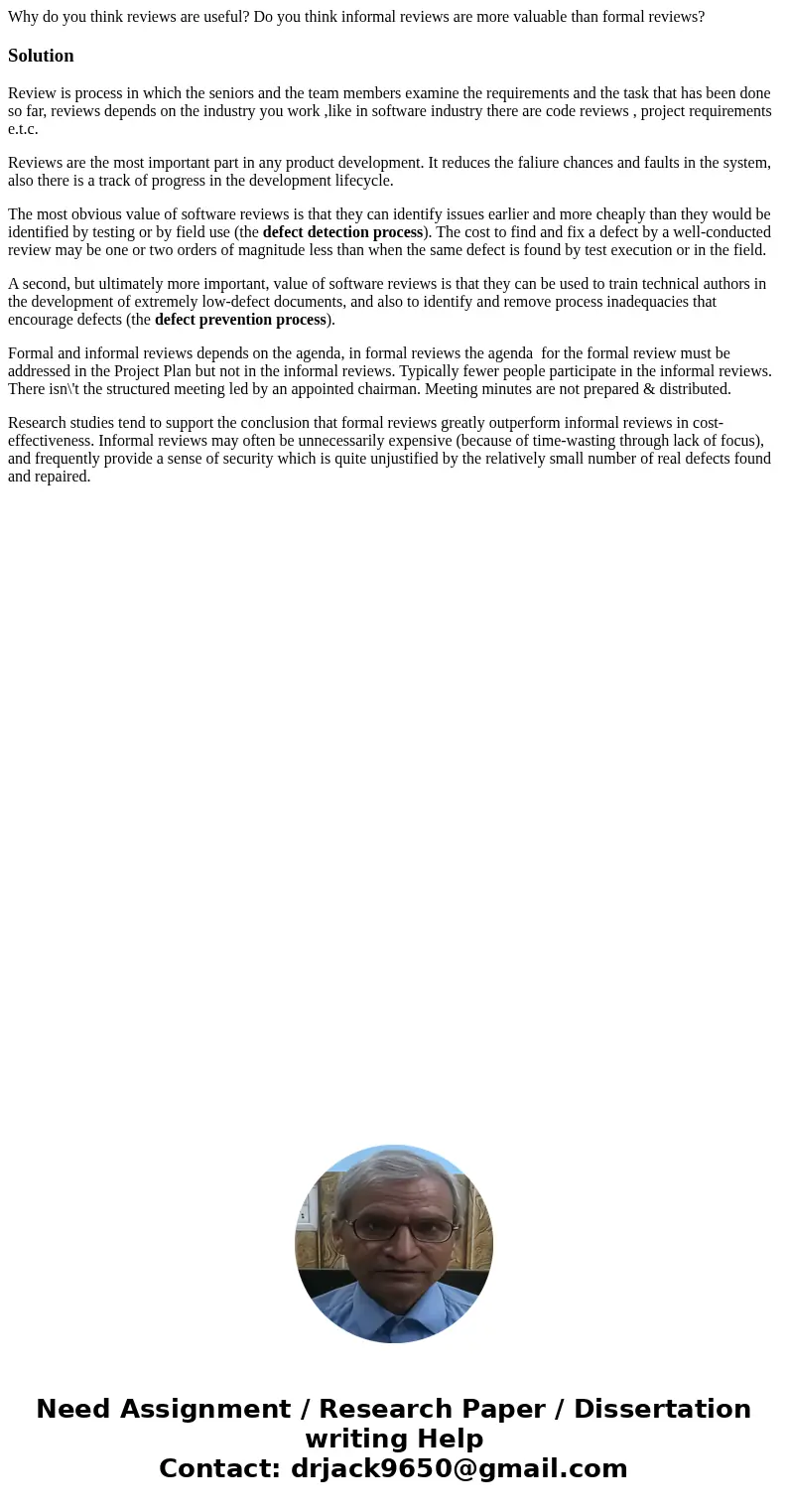Why do you think reviews are useful? Do you think informal reviews are more valuable than formal reviews?SolutionReview is process in which the seniors and the  Why do you think reviews are useful? Do you think informal reviews are more valuable than formal reviews?SolutionReview is process in which the seniors and the