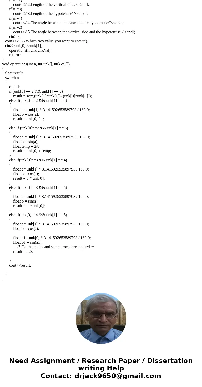 Write a C program that solves for any one of the following unknown parameters of a right triangle, if given two other known parameters from the following list:  Write a C program that solves for any one of the following unknown parameters of a right triangle, if given two other known parameters from the following list: