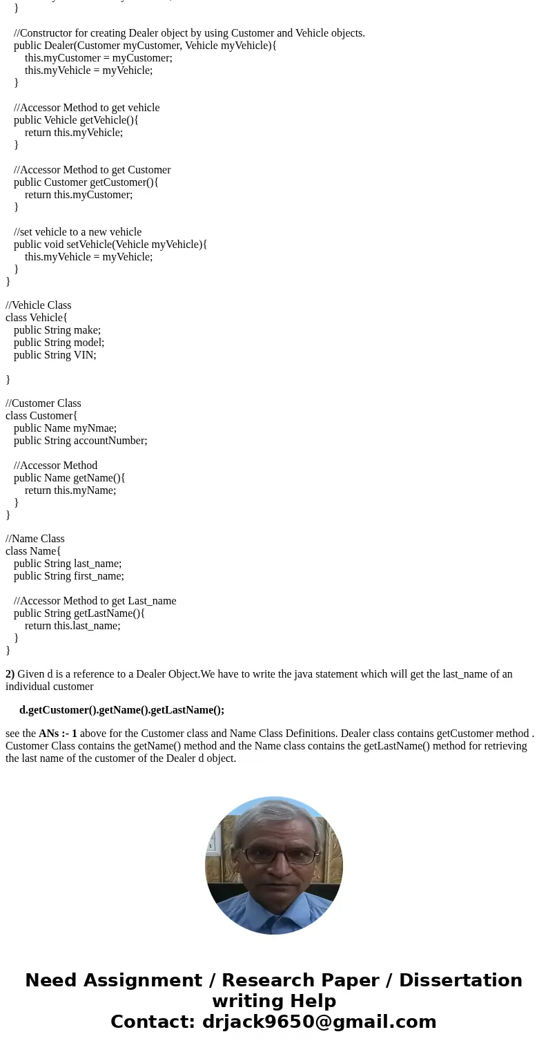 Write a class called Dealer that has two fields of type Vehicle and Customer. The field for Vehicle is a class that has fields: make, model, and VIN. The field  Write a class called Dealer that has two fields of type Vehicle and Customer. The field for Vehicle is a class that has fields: make, model, and VIN. The field