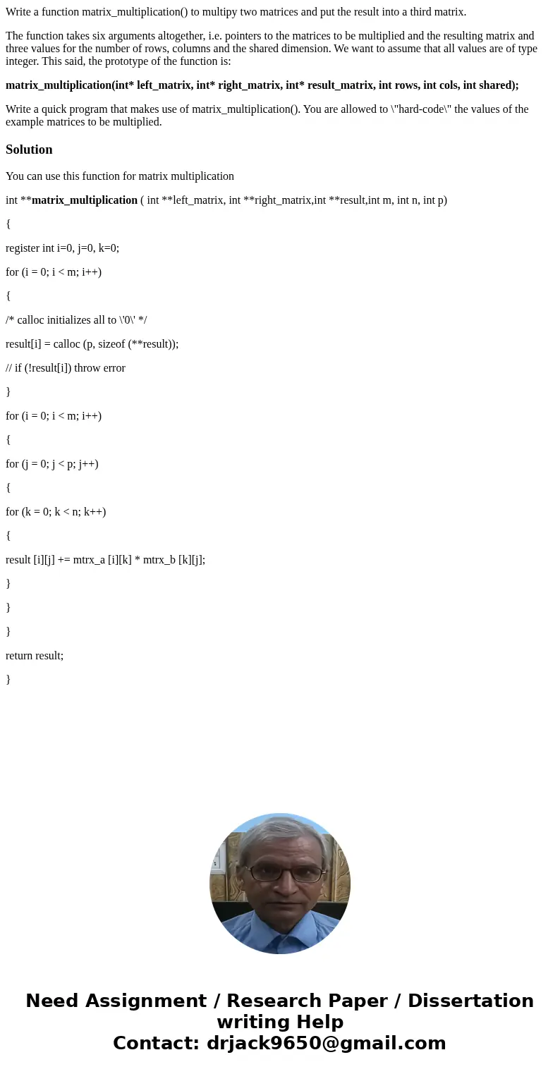 Write a function matrix_multiplication() to multipy two matrices and put the result into a third matrix. The function takes six arguments altogether, i.e. point Write a function matrix_multiplication() to multipy two matrices and put the result into a third matrix. The function takes six arguments altogether, i.e. point