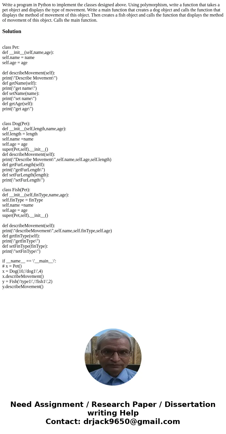Write a program in Python to implement the classes designed above. Using polymorphism, write a function that takes a pet object and displays the type of moveme  Write a program in Python to implement the classes designed above. Using polymorphism, write a function that takes a pet object and displays the type of moveme