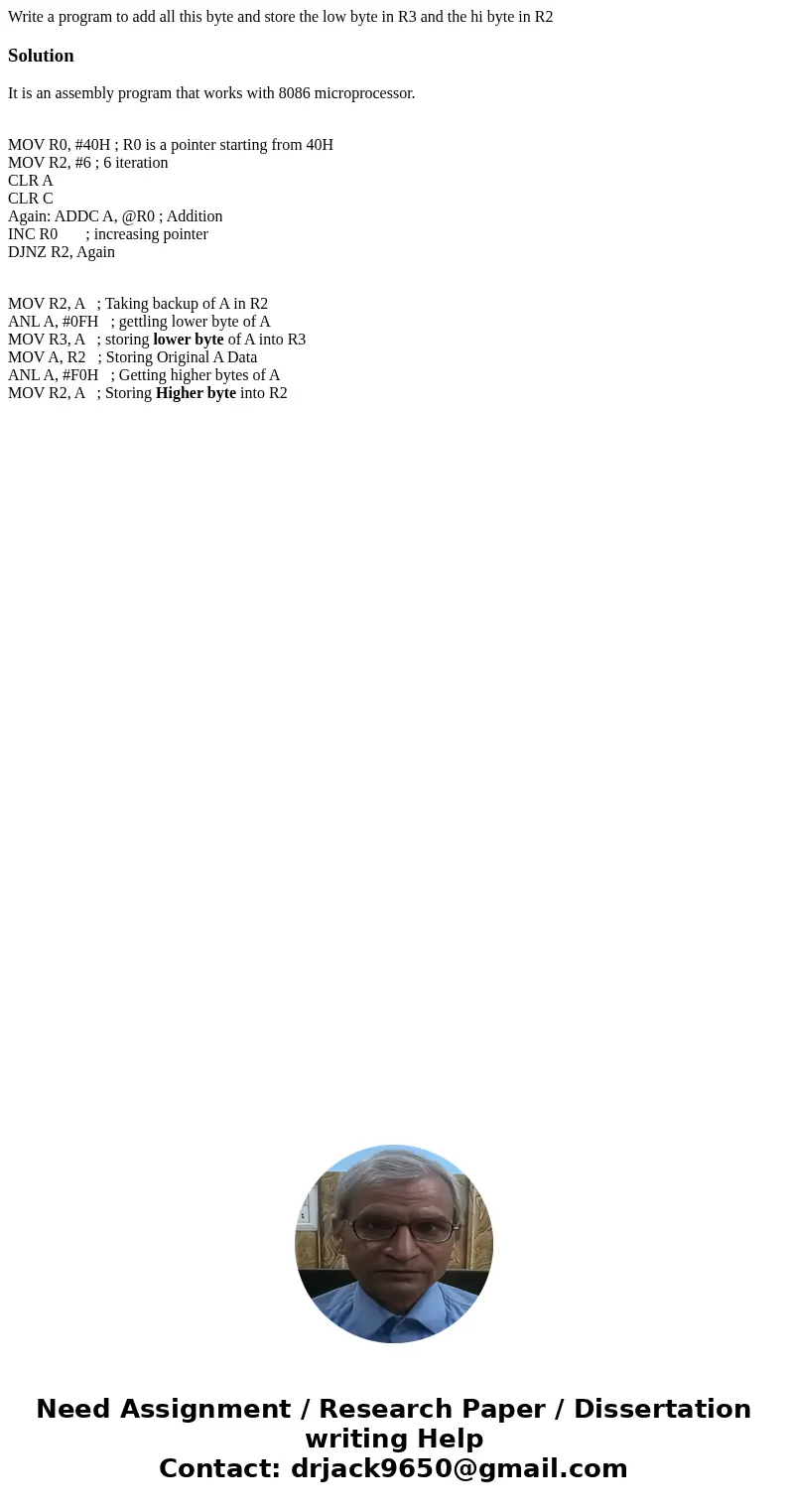 Write a program to add all this byte and store the low byte in R3 and the hi byte in R2 SolutionIt is an assembly program that works with 8086 microprocessor.   Write a program to add all this byte and store the low byte in R3 and the hi byte in R2 SolutionIt is an assembly program that works with 8086 microprocessor.