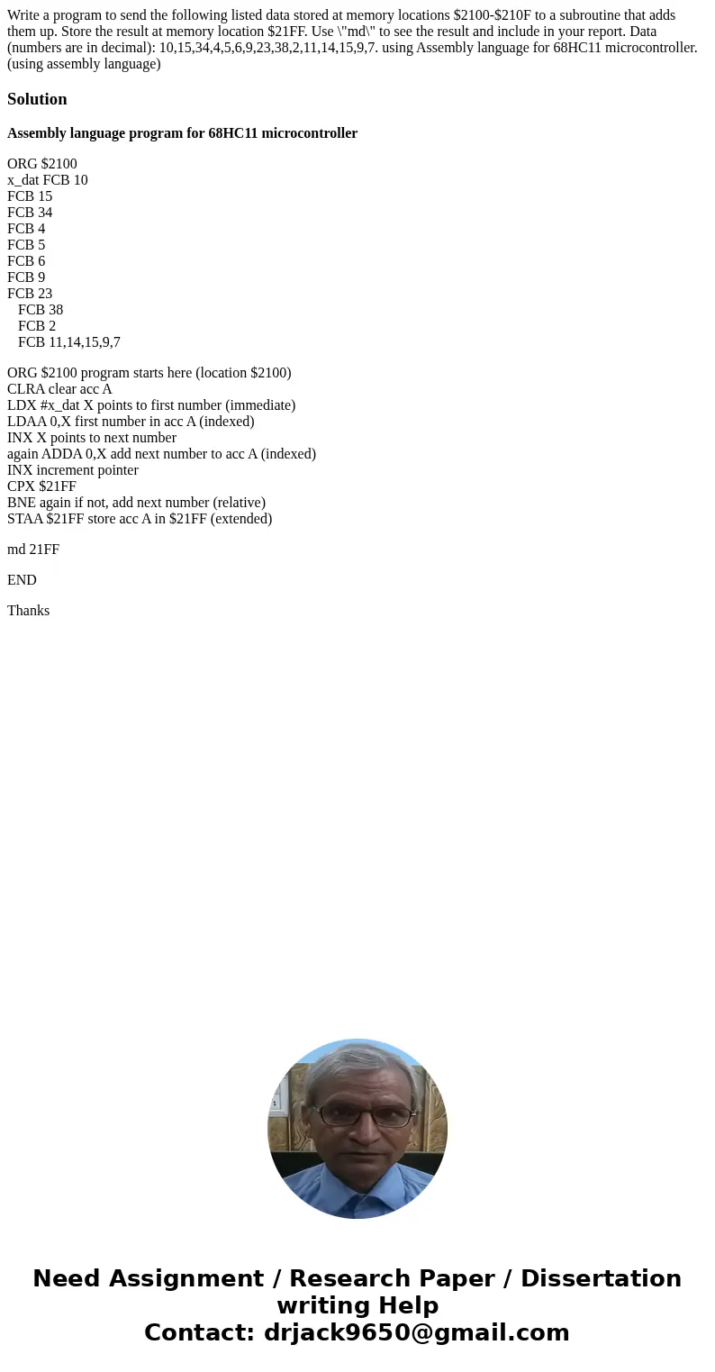Write a program to send the following listed data stored at memory locations $2100-$210F to a subroutine that adds them up. Store the result at memory location  Write a program to send the following listed data stored at memory locations $2100-$210F to a subroutine that adds them up. Store the result at memory location