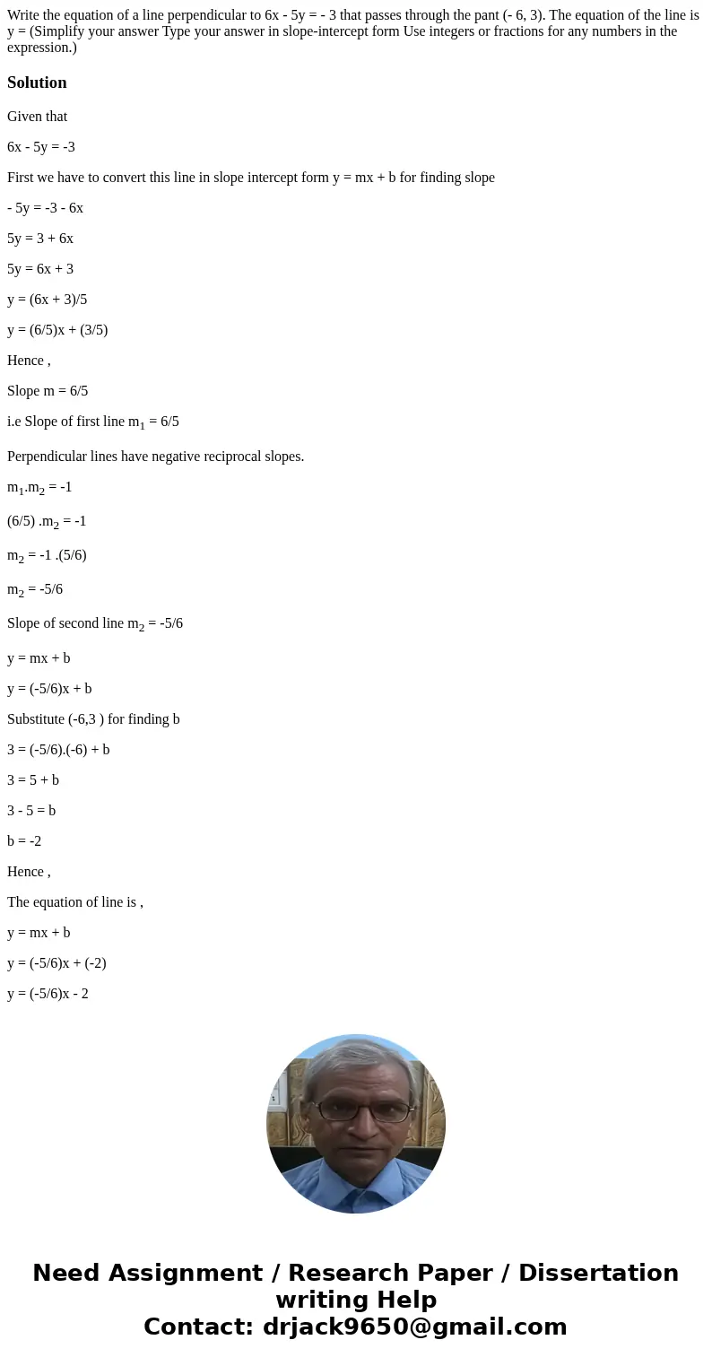  Write the equation of a line perpendicular to 6x - 5y = - 3 that passes through the pant (- 6, 3). The equation of the line is y = (Simplify your answer Type y