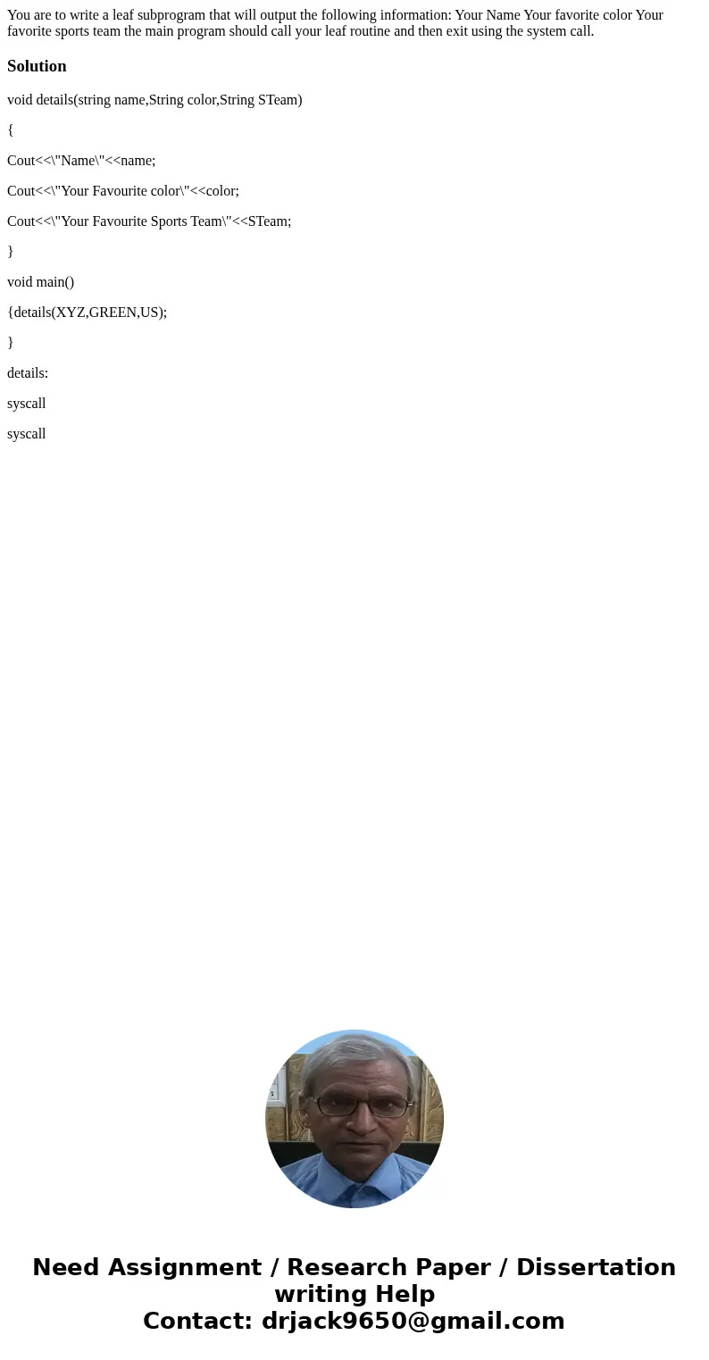 You are to write a leaf subprogram that will output the following information: Your Name Your favorite color Your favorite sports team the main program should   You are to write a leaf subprogram that will output the following information: Your Name Your favorite color Your favorite sports team the main program should