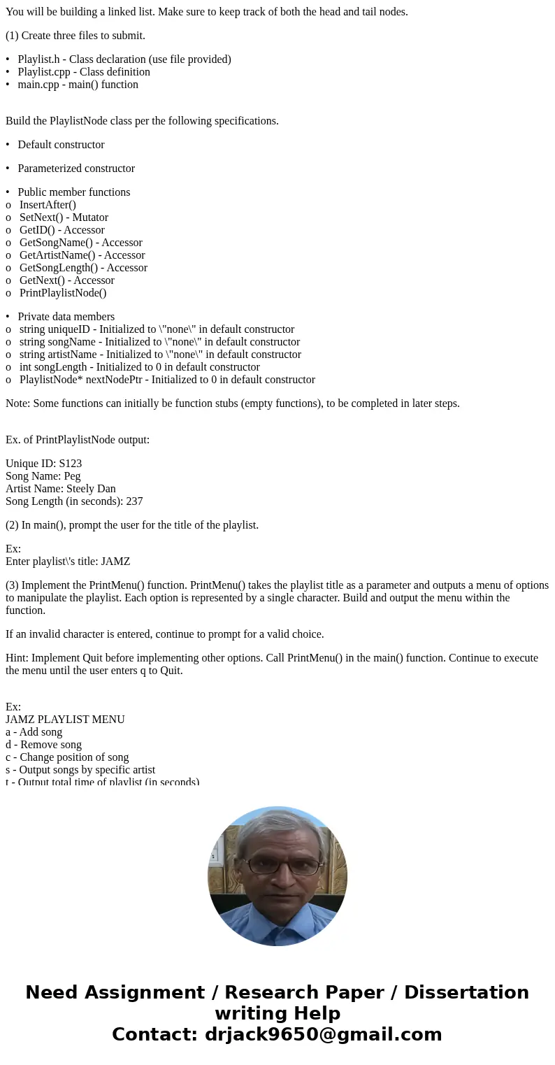 You will be building a linked list. Make sure to keep track of both the head and tail nodes. (1) Create three files to submit. • Playlist.h - Class declaration 