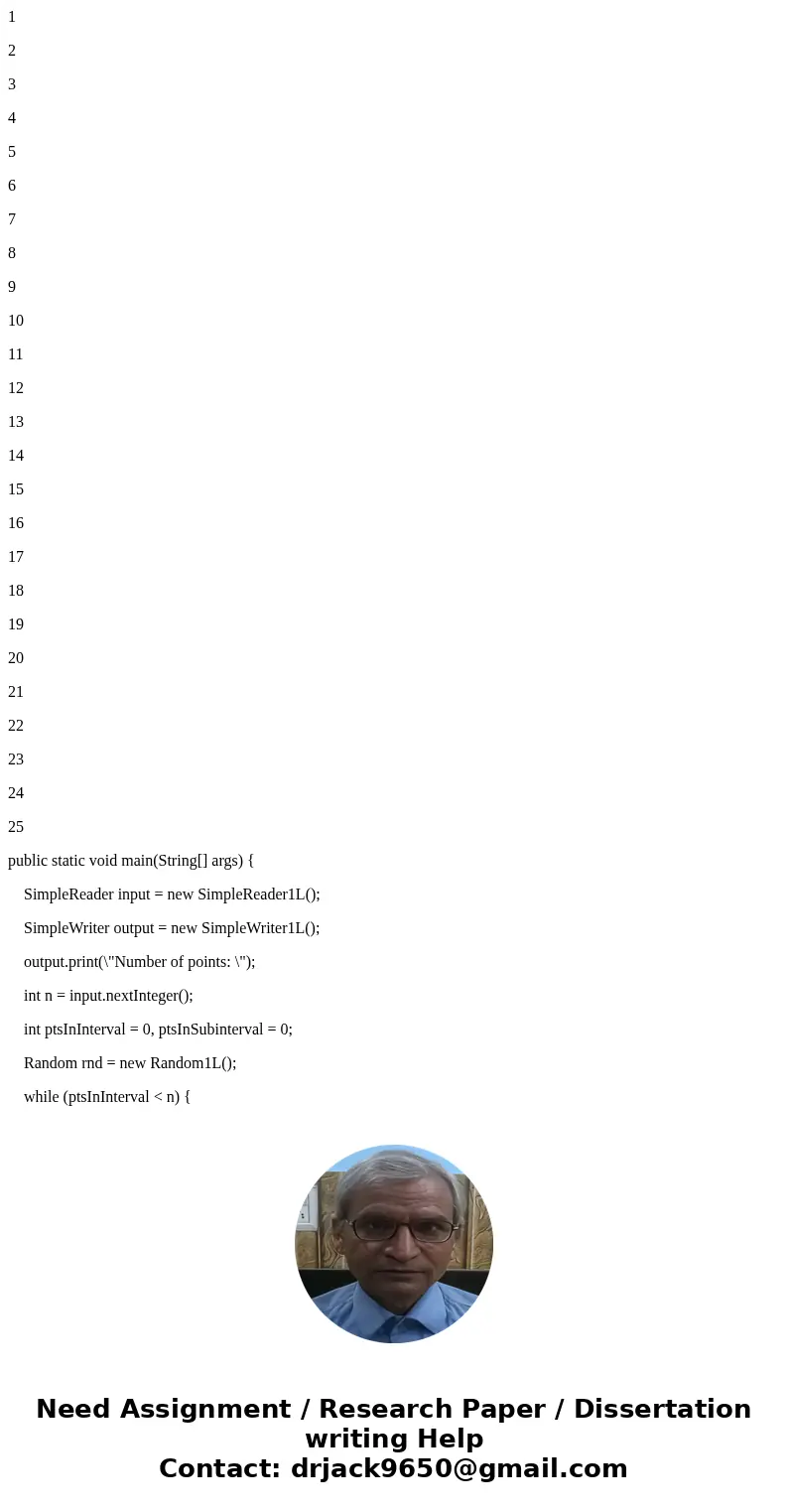 1 2 3 4 5 6 7 8 9 10 11 12 13 14 15 16 17 18 19 20 21 22 23 24 25 public static void main(String[] args) { SimpleReader input = new SimpleReader1L(); SimpleWrit