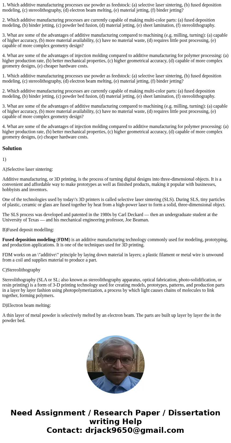 1. Which additive manufacturing processes use powder as feedstock: (a) selective laser sintering, (b) fused deposition modeling, (c) stereolithography, (d) elec
