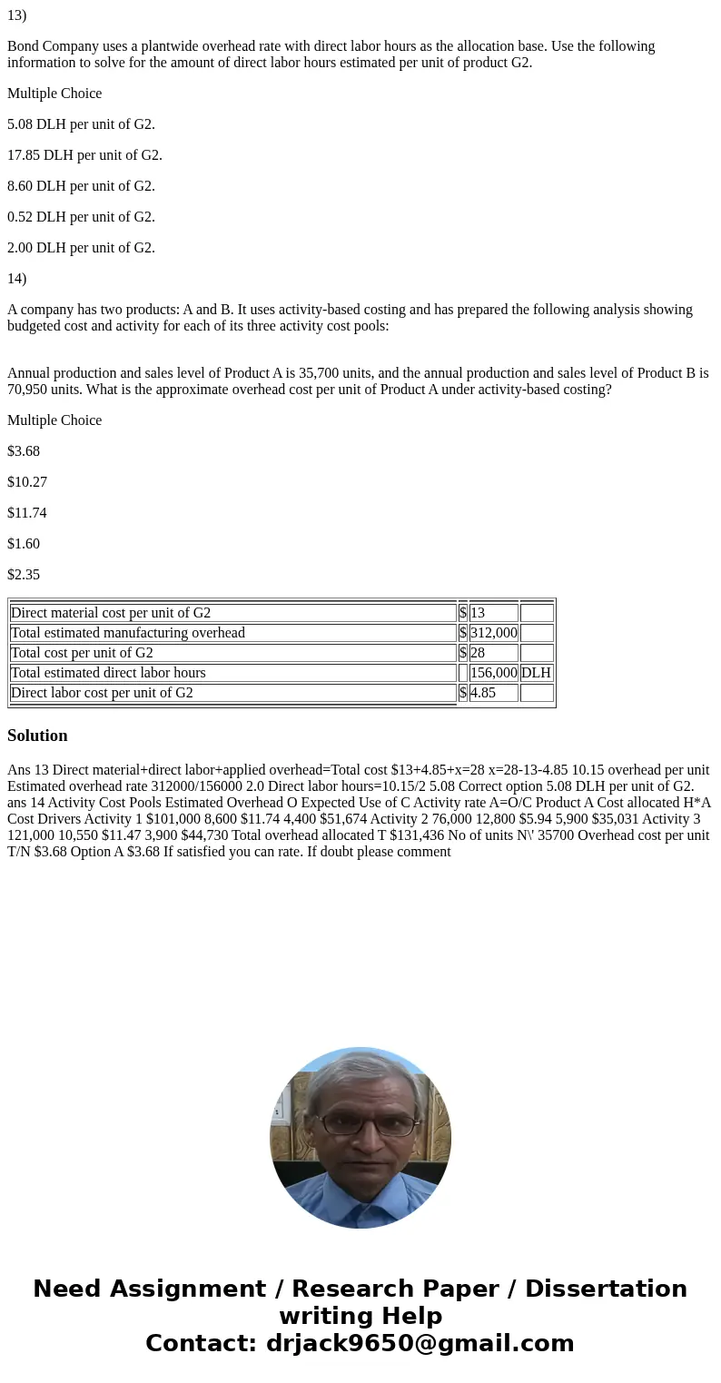 13) Bond Company uses a plantwide overhead rate with direct labor hours as the allocation base. Use the following information to solve for the amount of direct 