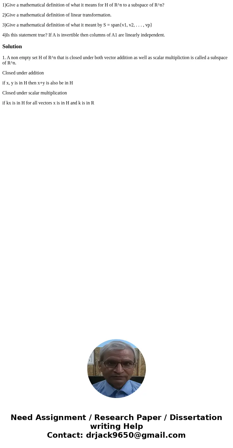 1)Give a mathematical definition of what it means for H of R^n to a subspace of R^n? 2)Give a mathematical definition of linear transformation. 3)Give a mathema