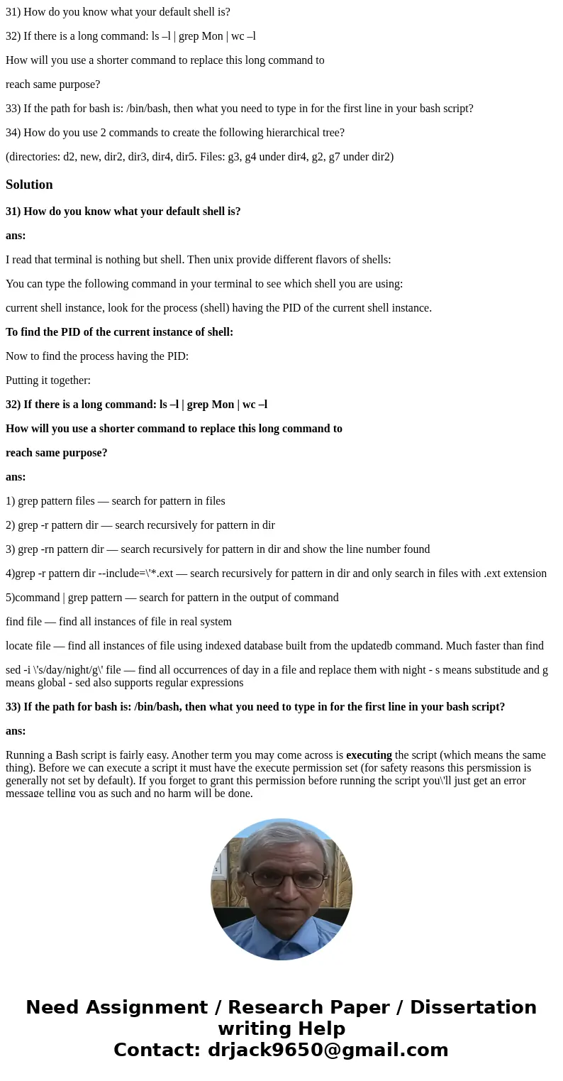 31) How do you know what your default shell is? 32) If there is a long command: ls –l | grep Mon | wc –l How will you use a shorter command to replace this long