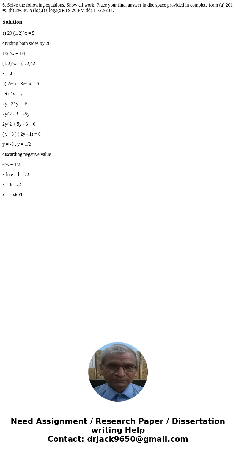 6. Solve the following equations. Show all work. Place your final answer in dhe space provided in complete form (a) 201 =5 (b) 2e-3e5 o (log,()+ log2(x)-3 9:20  6. Solve the following equations. Show all work. Place your final answer in dhe space provided in complete form (a) 201 =5 (b) 2e-3e5 o (log,()+ log2(x)-3 9:20