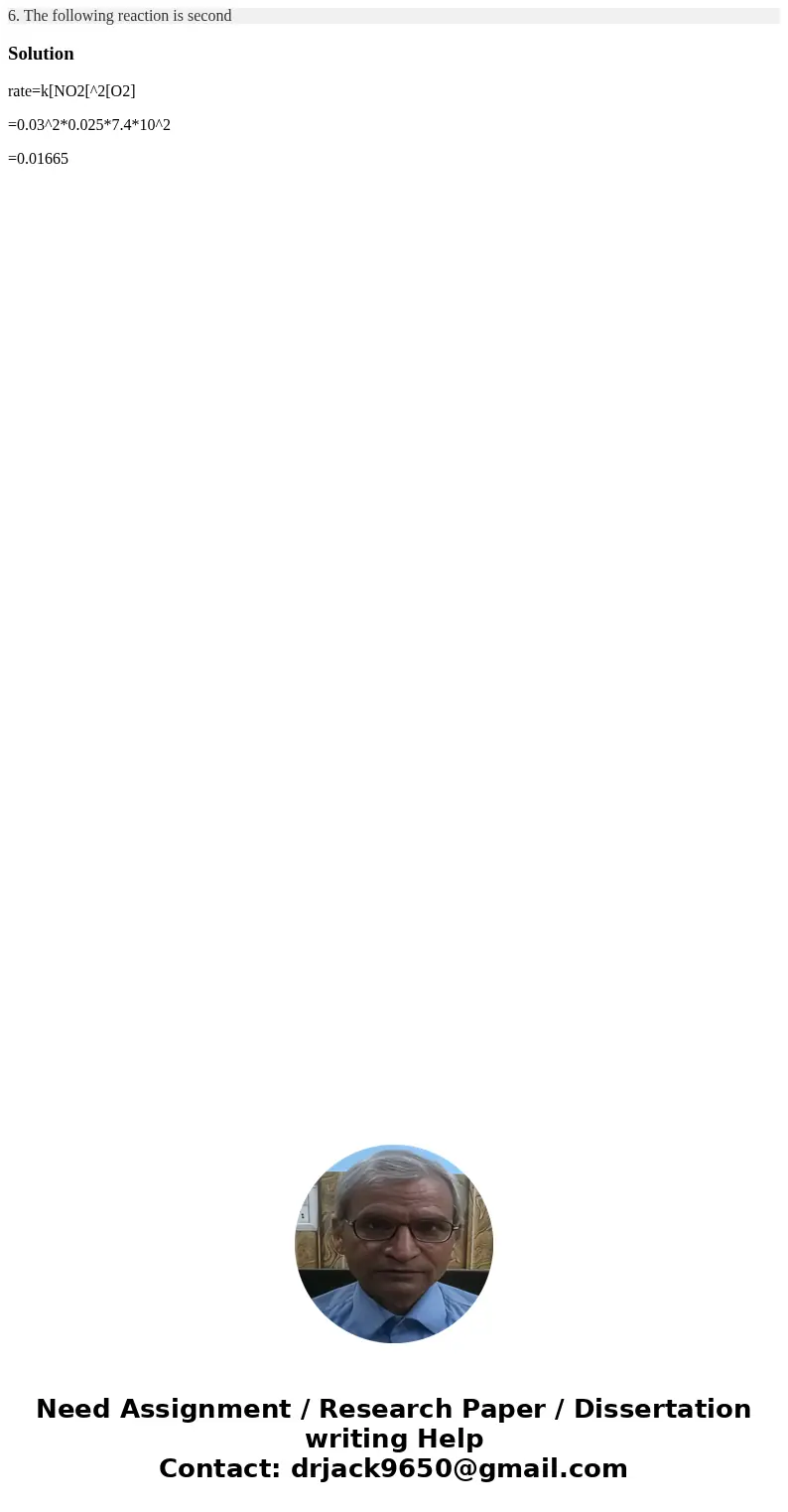  6. The following reaction is secondSolutionrate=k[NO2[^2[O2] =0.03^2*0.025*7.4*10^2 =0.01665