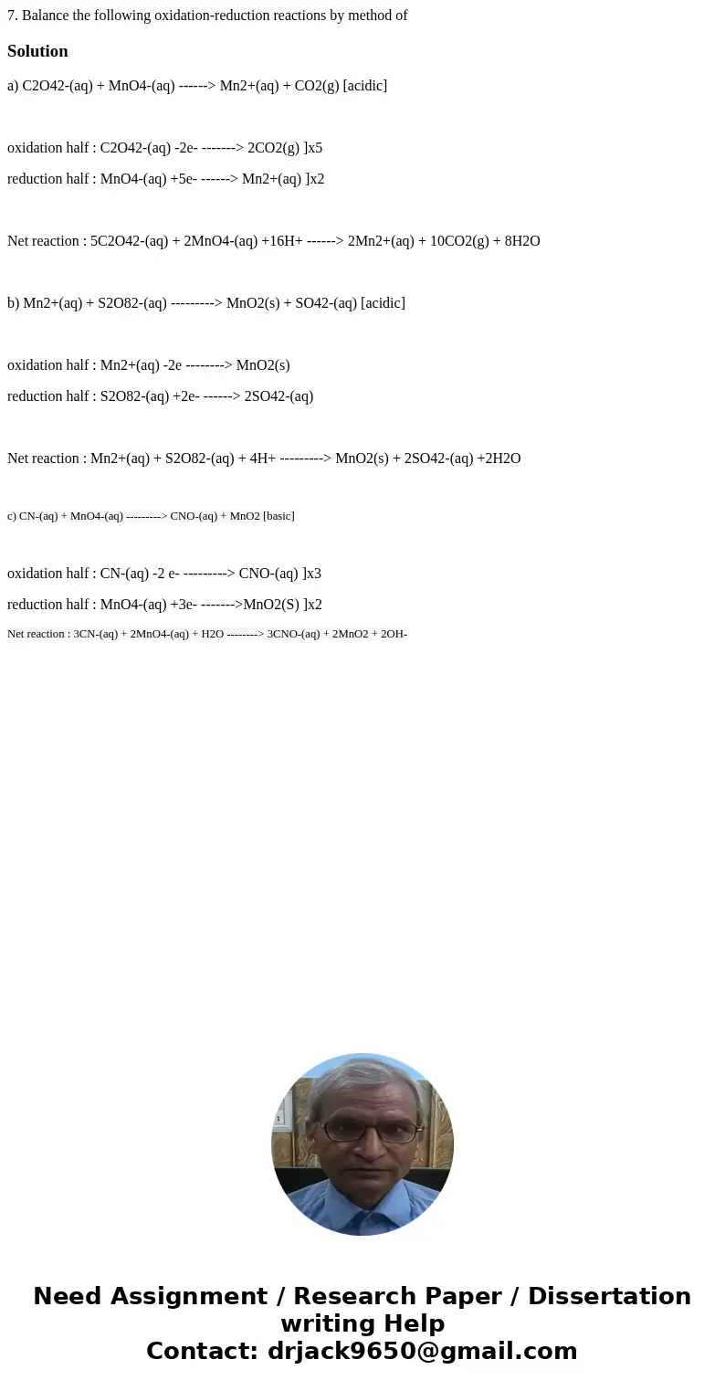 7. Balance the following oxidation-reduction reactions by method of Solution a) C2O42-(aq) + MnO4-(aq) ------> Mn2+(aq) + CO2(g) [acidic] oxidation half : C2