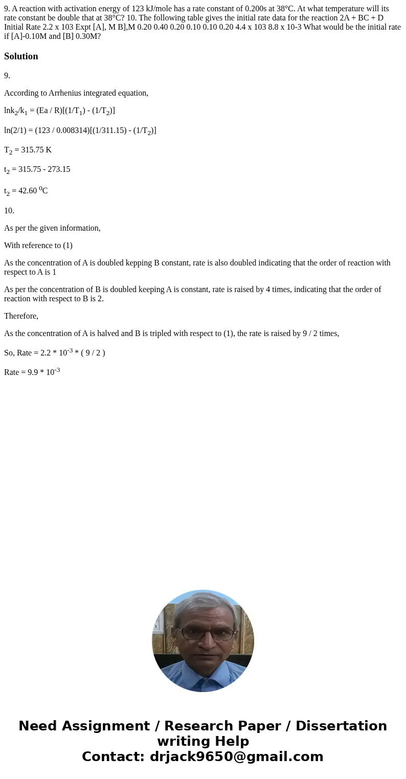 9. A reaction with activation energy of 123 kJ/mole has a rate constant of 0.200s at 38°C. At what temperature will its rate constant be double that at 38°C? 1  9. A reaction with activation energy of 123 kJ/mole has a rate constant of 0.200s at 38°C. At what temperature will its rate constant be double that at 38°C? 1