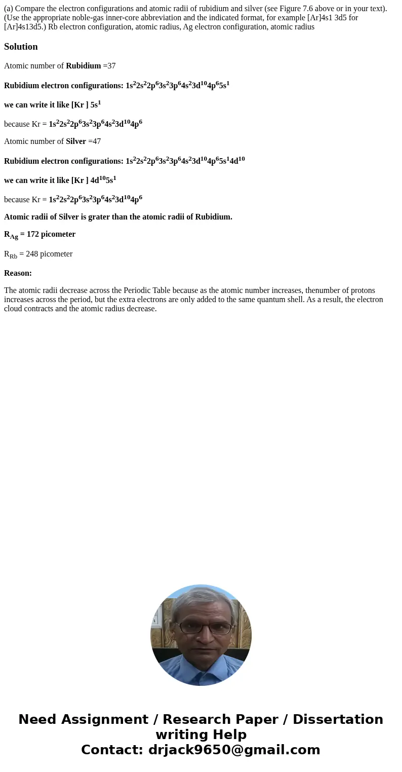 (a) Compare the electron configurations and atomic radii of rubidium and silver (see Figure 7.6 above or in your text). (Use the appropriate noble-gas inner-cor (a) Compare the electron configurations and atomic radii of rubidium and silver (see Figure 7.6 above or in your text). (Use the appropriate noble-gas inner-cor