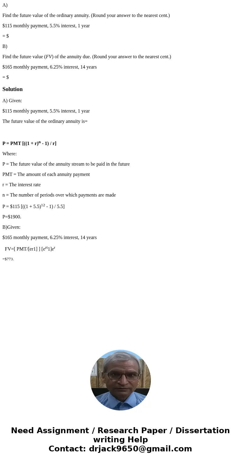 A) Find the future value of the ordinary annuity. (Round your answer to the nearest cent.) $115 monthly payment, 5.5% interest, 1 year = $ B) Find the future va A) Find the future value of the ordinary annuity. (Round your answer to the nearest cent.) $115 monthly payment, 5.5% interest, 1 year = $ B) Find the future va