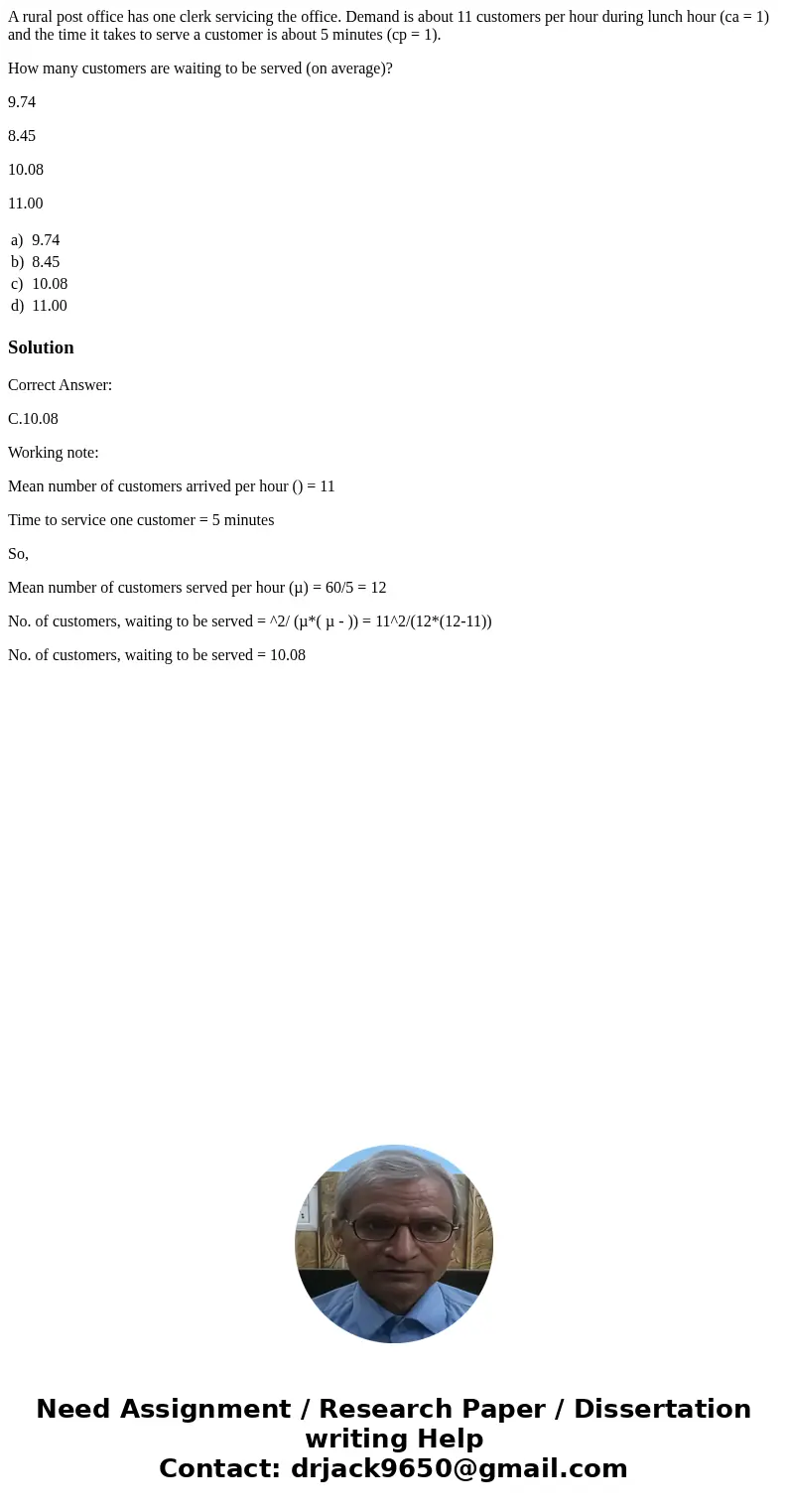 A rural post office has one clerk servicing the office. Demand is about 11 customers per hour during lunch hour (ca = 1) and the time it takes to serve a custom A rural post office has one clerk servicing the office. Demand is about 11 customers per hour during lunch hour (ca = 1) and the time it takes to serve a custom