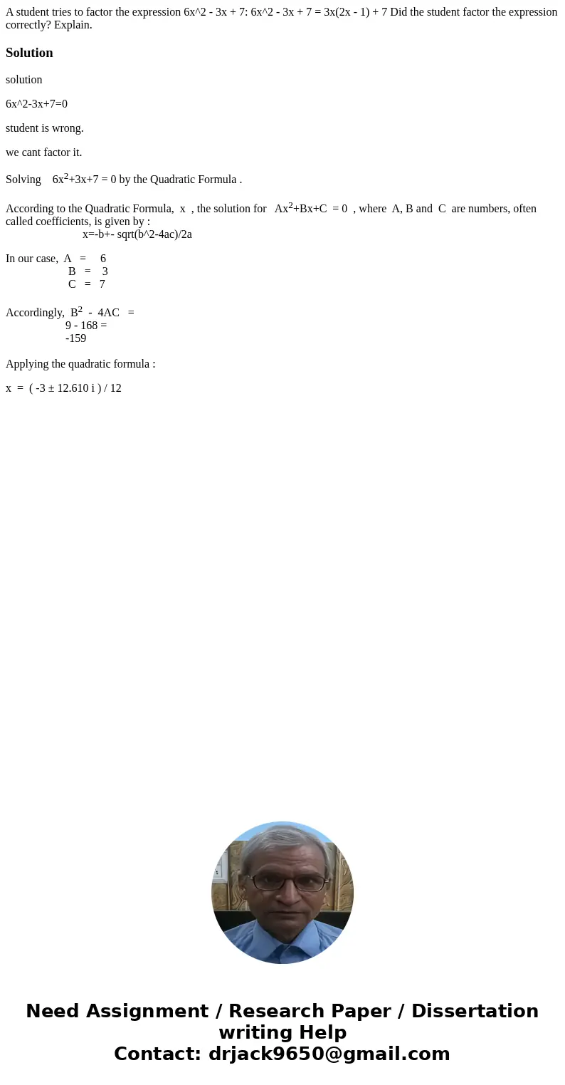 A student tries to factor the expression 6x^2 - 3x + 7: 6x^2 - 3x + 7 = 3x(2x - 1) + 7 Did the student factor the expression correctly? Explain.Solutionsolutio  A student tries to factor the expression 6x^2 - 3x + 7: 6x^2 - 3x + 7 = 3x(2x - 1) + 7 Did the student factor the expression correctly? Explain.Solutionsolutio
