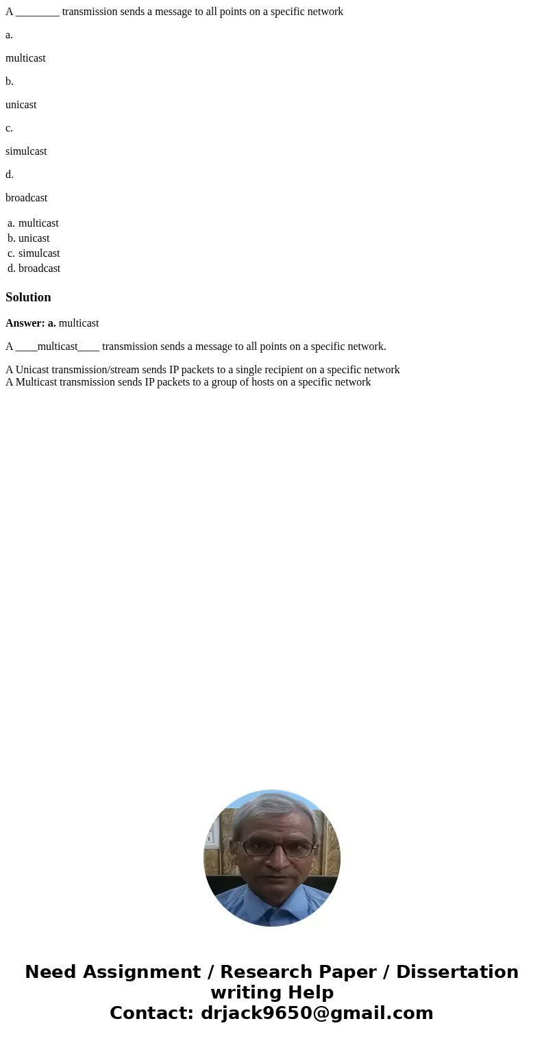 A ________ transmission sends a message to all points on a specific network a. multicast b. unicast c. simulcast d. broadcast a. multicast b. unicast c. simulca