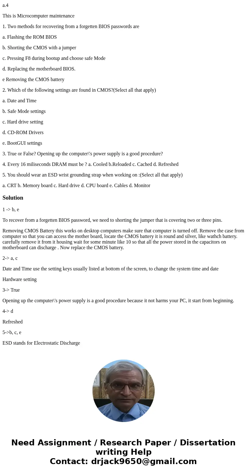 a.4 This is Microcomputer maintenance 1. Two methods for recovering from a forgetten BIOS passwords are a. Flashing the ROM BIOS b. Shorting the CMOS with a jum a.4 This is Microcomputer maintenance 1. Two methods for recovering from a forgetten BIOS passwords are a. Flashing the ROM BIOS b. Shorting the CMOS with a jum