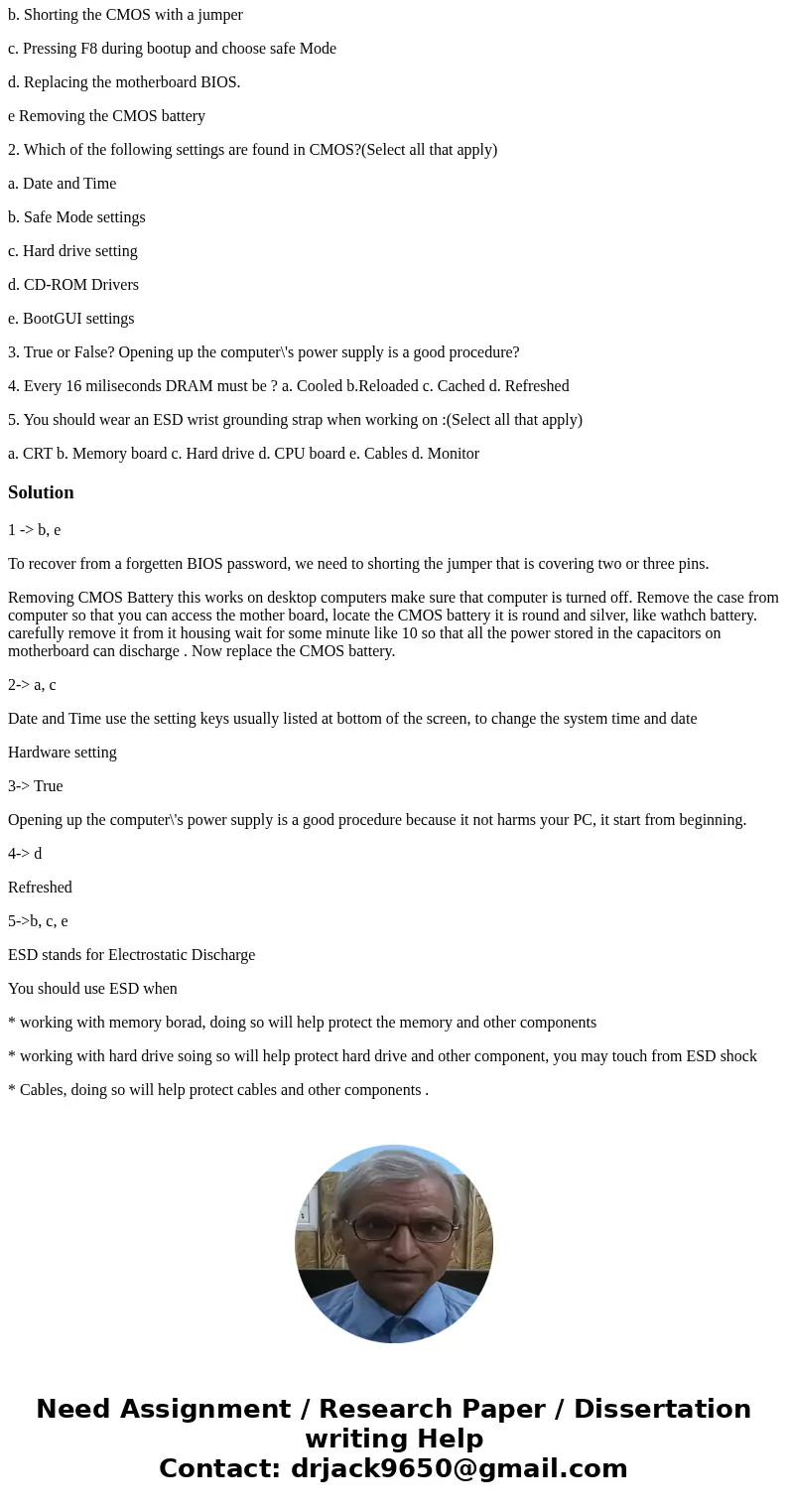 a.4 This is Microcomputer maintenance 1. Two methods for recovering from a forgetten BIOS passwords are a. Flashing the ROM BIOS b. Shorting the CMOS with a jum a.4 This is Microcomputer maintenance 1. Two methods for recovering from a forgetten BIOS passwords are a. Flashing the ROM BIOS b. Shorting the CMOS with a jum