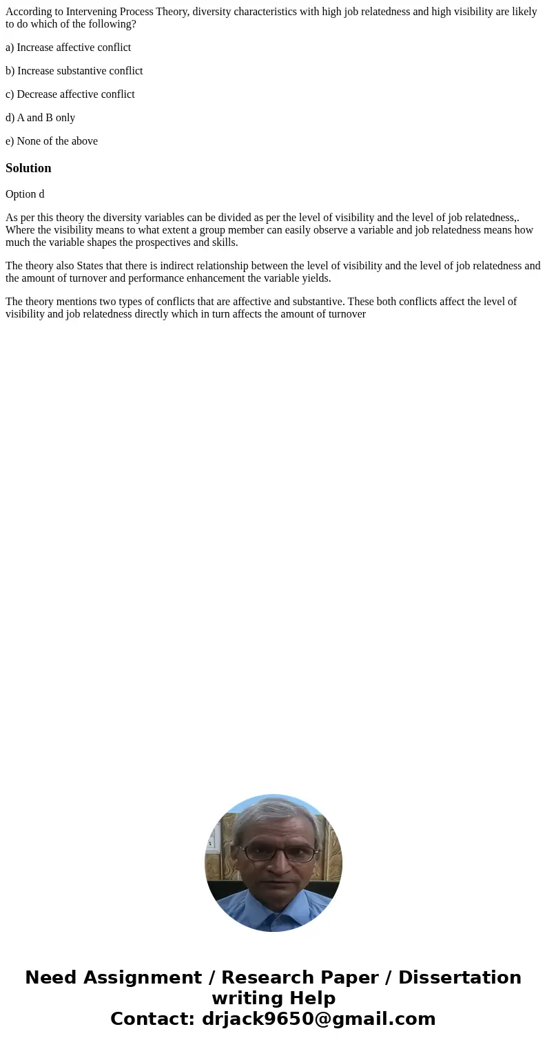According to Intervening Process Theory, diversity characteristics with high job relatedness and high visibility are likely to do which of the following? a) Inc According to Intervening Process Theory, diversity characteristics with high job relatedness and high visibility are likely to do which of the following? a) Inc
