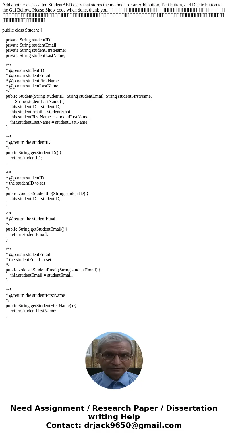 Add another class called StudentAED class that stores the methods for an Add button, Edit button, and Delete button to the Gui Bellow. Please Show code when don Add another class called StudentAED class that stores the methods for an Add button, Edit button, and Delete button to the Gui Bellow. Please Show code when don