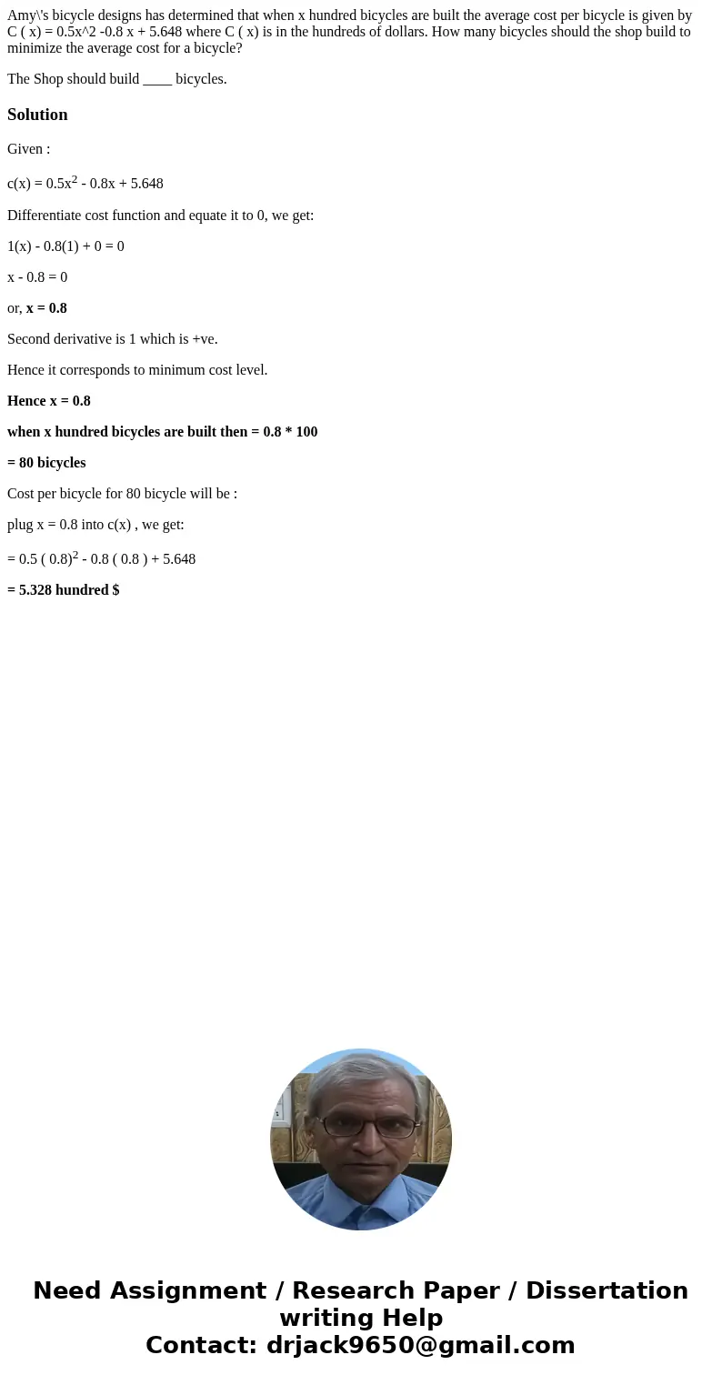 Amy\'s bicycle designs has determined that when x hundred bicycles are built the average cost per bicycle is given by C ( x) = 0.5x^2 -0.8 x + 5.648 where C ( x Amy\'s bicycle designs has determined that when x hundred bicycles are built the average cost per bicycle is given by C ( x) = 0.5x^2 -0.8 x + 5.648 where C ( x