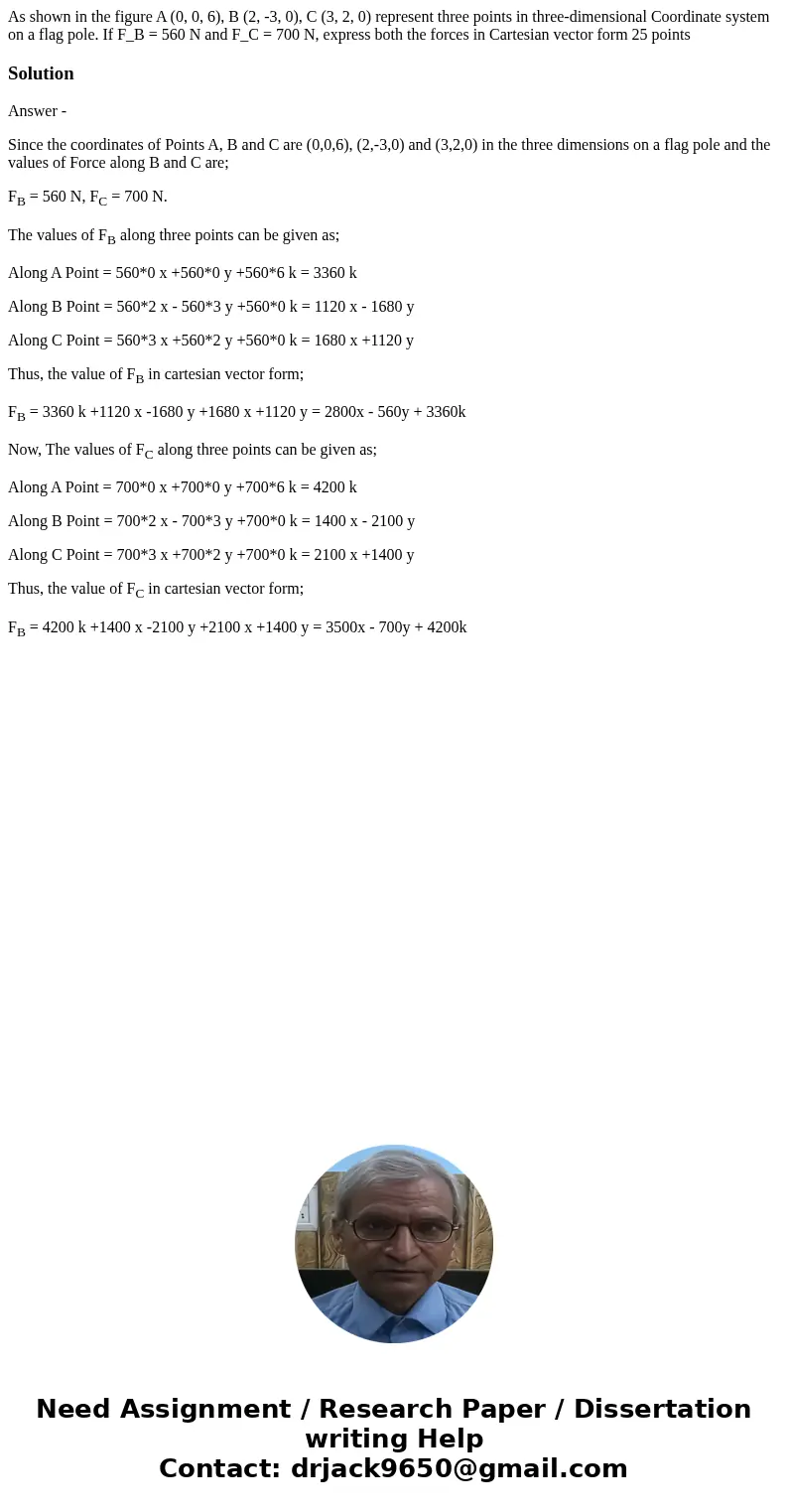 As shown in the figure A (0, 0, 6), B (2, -3, 0), C (3, 2, 0) represent three points in three-dimensional Coordinate system on a flag pole. If F_B = 560 N and   As shown in the figure A (0, 0, 6), B (2, -3, 0), C (3, 2, 0) represent three points in three-dimensional Coordinate system on a flag pole. If F_B = 560 N and