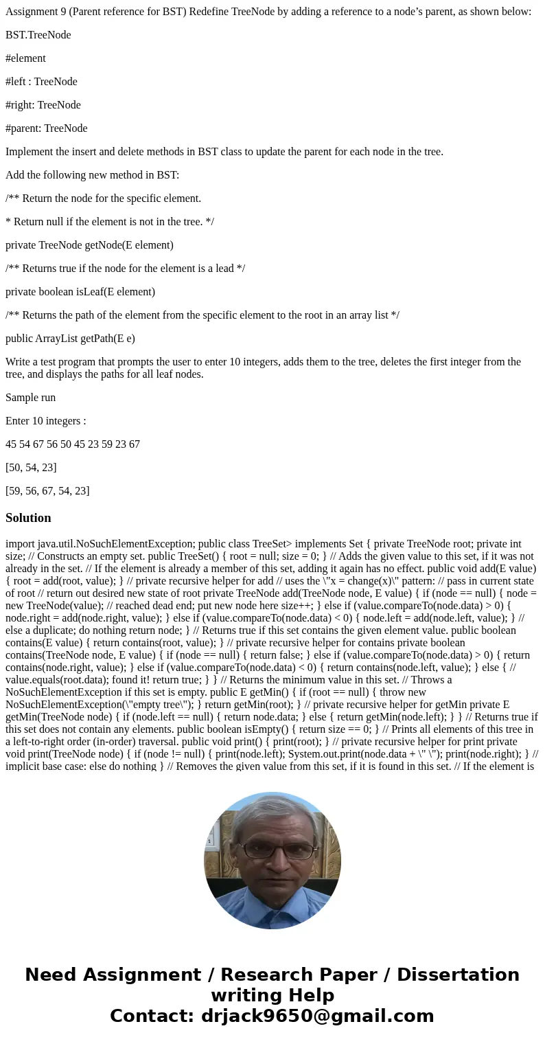 Assignment 9 (Parent reference for BST) Redefine TreeNode by adding a reference to a node’s parent, as shown below: BST.TreeNode #element #left : TreeNode #righ