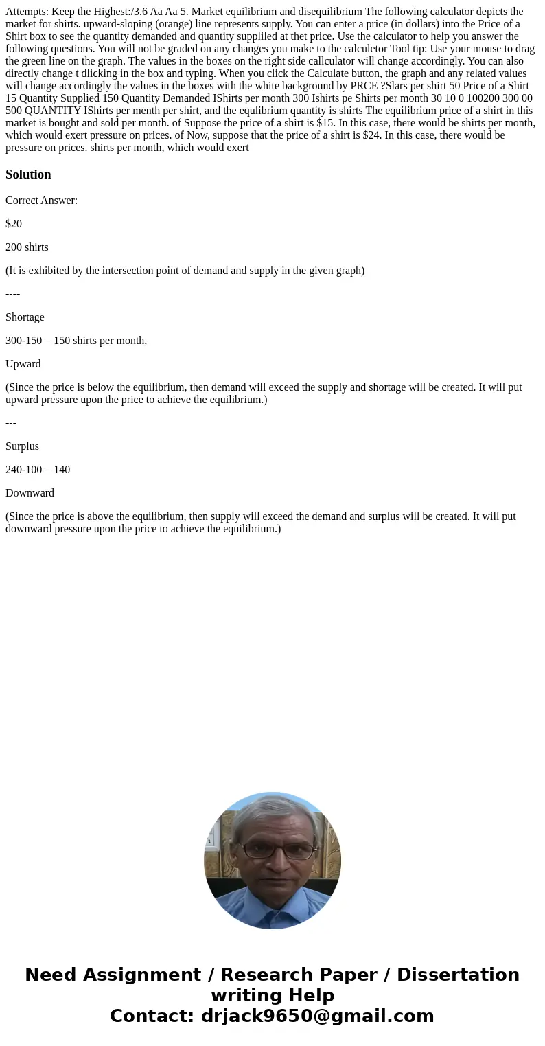 Attempts: Keep the Highest:/3.6 Aa Aa 5. Market equilibrium and disequilibrium The following calculator depicts the market for shirts. upward-sloping (orange)   Attempts: Keep the Highest:/3.6 Aa Aa 5. Market equilibrium and disequilibrium The following calculator depicts the market for shirts. upward-sloping (orange)