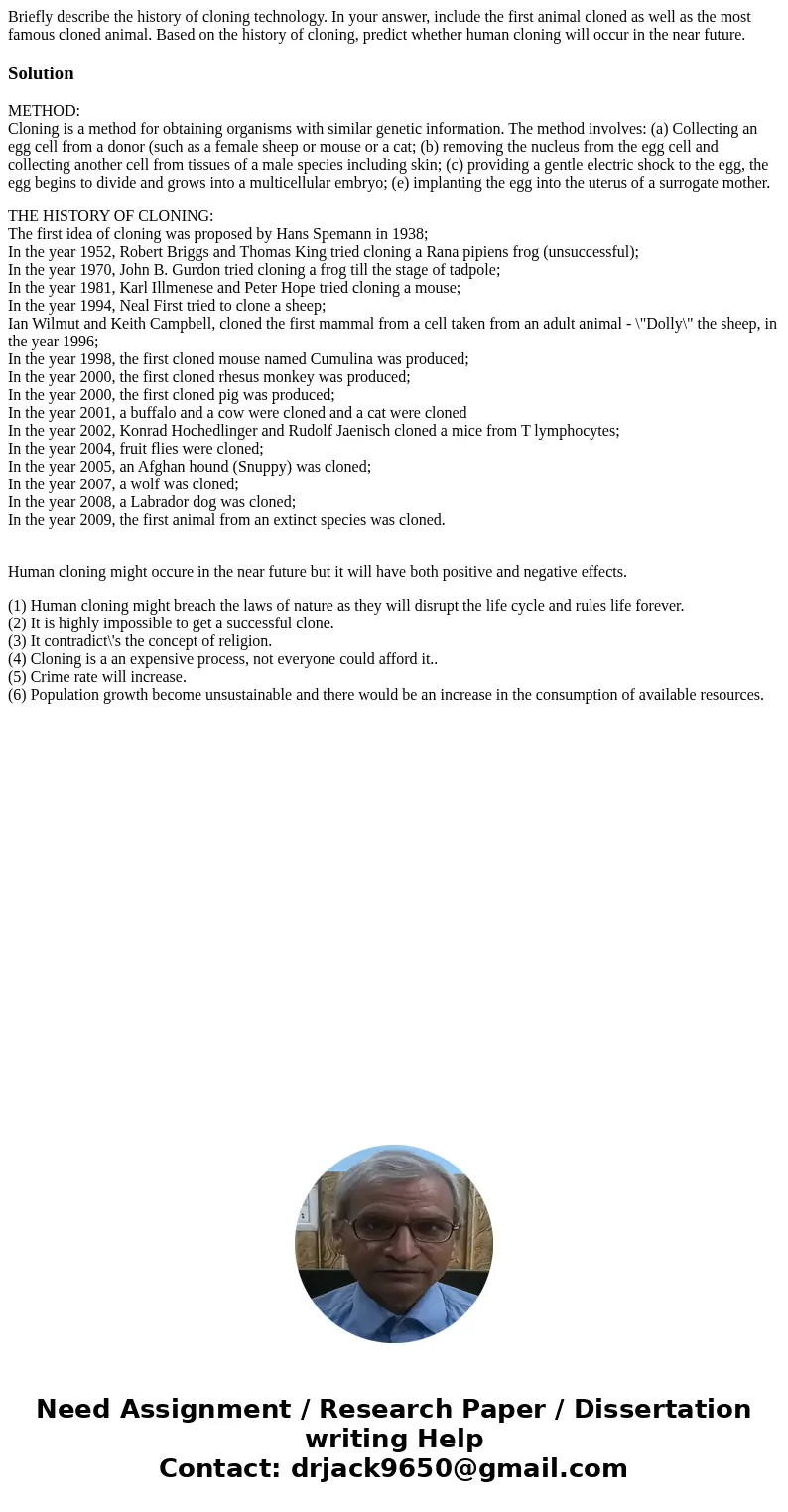 Briefly describe the history of cloning technology. In your answer, include the first animal cloned as well as the most famous cloned animal. Based on the histo Briefly describe the history of cloning technology. In your answer, include the first animal cloned as well as the most famous cloned animal. Based on the histo