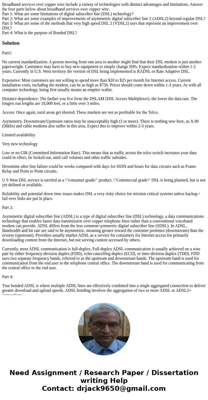 Broadband services over copper wire include a variety of technologies with distinct advantages and limitations. Answer the four parts below about broadband serv Broadband services over copper wire include a variety of technologies with distinct advantages and limitations. Answer the four parts below about broadband serv