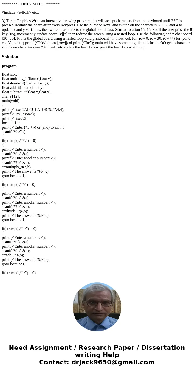 ********C ONLY NO C++******* #include <stdio.h> etc.. 3) Turtle Graphics Write an interactive drawing program that will accept characters from the keyboar ********C ONLY NO C++******* #include <stdio.h> etc.. 3) Turtle Graphics Write an interactive drawing program that will accept characters from the keyboar