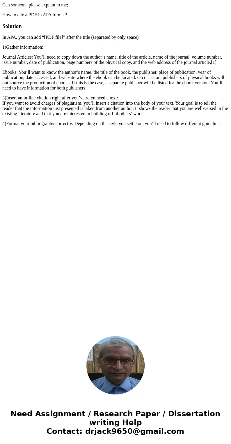 Can someone please explain to me; How to cite a PDF in APA format?SolutionIn APA, you can add “[PDF file]” after the title (separated by only space) 1)Gather in