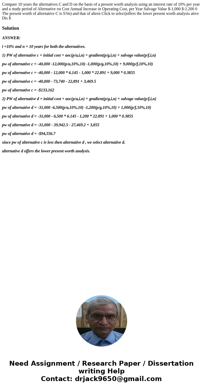 Compare 10 years the alternatives C and D on the basis of a present worth analysis using an interest rate of 10% per year and a study period of Alternative rst  Compare 10 years the alternatives C and D on the basis of a present worth analysis using an interest rate of 10% per year and a study period of Alternative rst
