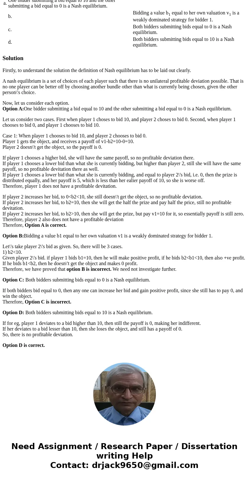 Consider a second-price sealed-bid auction. Suppose bidders\' valuations are v1=10 and v2=10. Select all that apply. (PLEASE EXPLAIN CHOICES COMPLETEY) One bidd