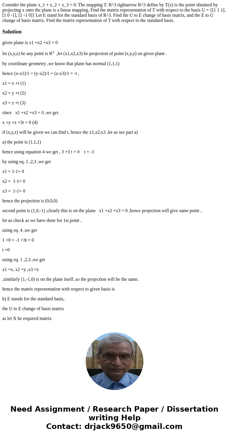 Consider the plane x_1 + x_2 + x_3 = 0. The mapping T: R^3 rightarrow R^3 define by T(x) is the point obtained by projecting x onto the plane is a linear mappi  Consider the plane x_1 + x_2 + x_3 = 0. The mapping T: R^3 rightarrow R^3 define by T(x) is the point obtained by projecting x onto the plane is a linear mappi