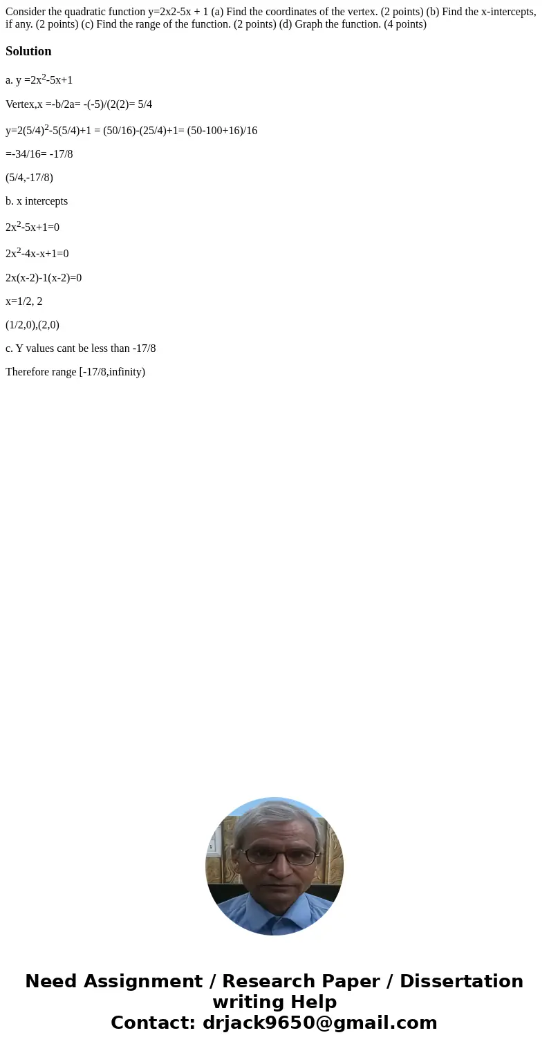 Consider the quadratic function y=2x2-5x + 1 (a) Find the coordinates of the vertex. (2 points) (b) Find the x-intercepts, if any. (2 points) (c) Find the rang  Consider the quadratic function y=2x2-5x + 1 (a) Find the coordinates of the vertex. (2 points) (b) Find the x-intercepts, if any. (2 points) (c) Find the rang