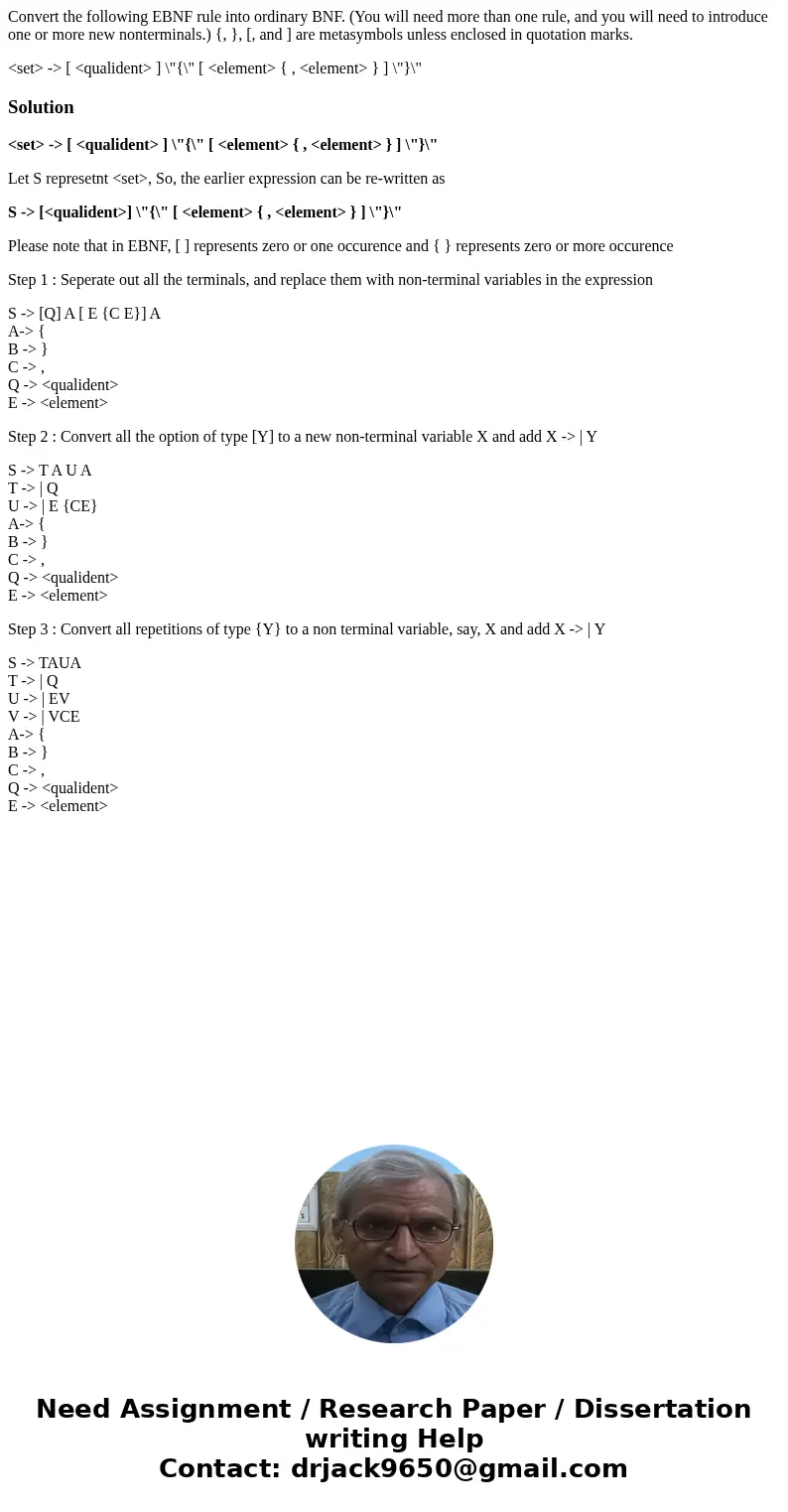 Convert the following EBNF rule into ordinary BNF. (You will need more than one rule, and you will need to introduce one or more new nonterminals.) {, }, [, and Convert the following EBNF rule into ordinary BNF. (You will need more than one rule, and you will need to introduce one or more new nonterminals.) {, }, [, and