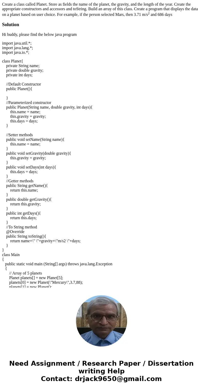 Create a class called Planet. Store as fields the name of the planet, the gravity, and the length of the year. Create the appropriate constructors and accessors Create a class called Planet. Store as fields the name of the planet, the gravity, and the length of the year. Create the appropriate constructors and accessors