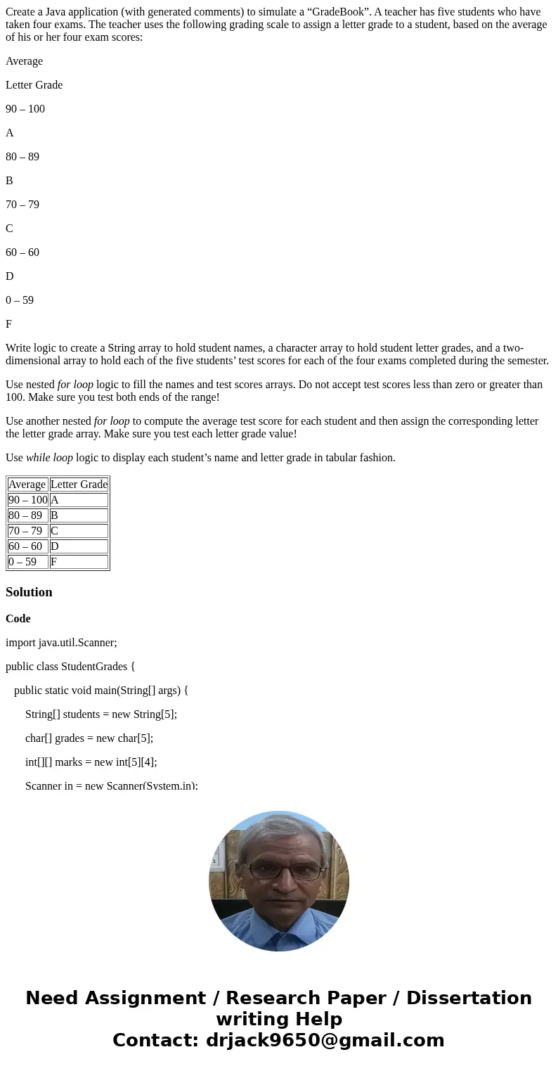 Create a Java application (with generated comments) to simulate a “GradeBook”. A teacher has five students who have taken four exams. The teacher uses the follo Create a Java application (with generated comments) to simulate a “GradeBook”. A teacher has five students who have taken four exams. The teacher uses the follo