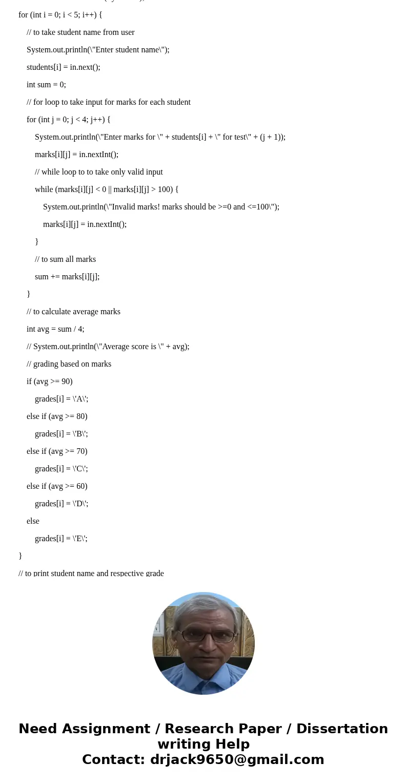 Create a Java application (with generated comments) to simulate a “GradeBook”. A teacher has five students who have taken four exams. The teacher uses the follo Create a Java application (with generated comments) to simulate a “GradeBook”. A teacher has five students who have taken four exams. The teacher uses the follo