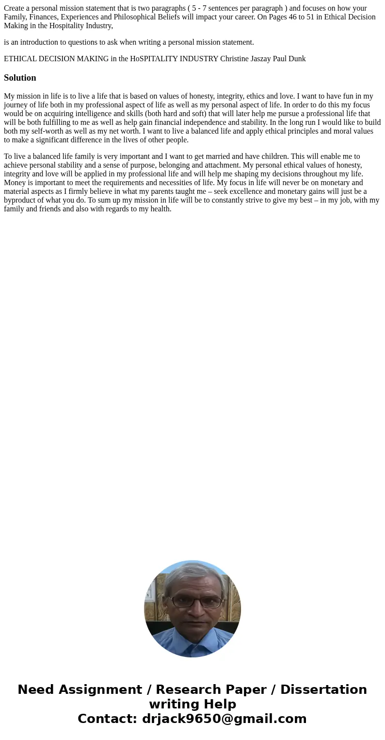 Create a personal mission statement that is two paragraphs ( 5 - 7 sentences per paragraph ) and focuses on how your Family, Finances, Experiences and Philosoph Create a personal mission statement that is two paragraphs ( 5 - 7 sentences per paragraph ) and focuses on how your Family, Finances, Experiences and Philosoph