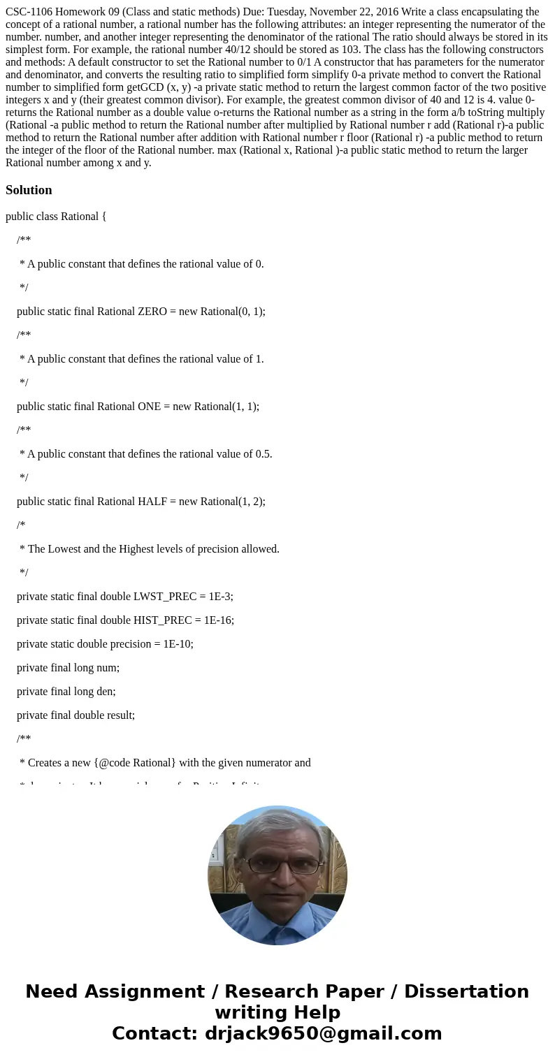 CSC-1106 Homework 09 (Class and static methods) Due: Tuesday, November 22, 2016 Write a class encapsulating the concept of a rational number, a rational number  CSC-1106 Homework 09 (Class and static methods) Due: Tuesday, November 22, 2016 Write a class encapsulating the concept of a rational number, a rational number