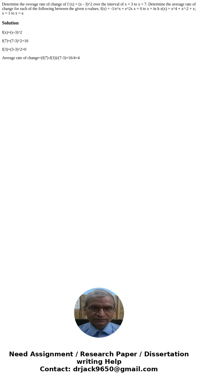 Determine the overage rate of change of f (x) = (x - 3)^2 over the interval of x = 3 to x = 7. Determine the average rate of change for each of the following b  Determine the overage rate of change of f (x) = (x - 3)^2 over the interval of x = 3 to x = 7. Determine the average rate of change for each of the following b